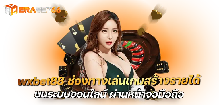 wxbet88 ช่องทางเล่นเกมสร้างรายได้ บนระบบออนไลน์ ผ่านหน้าจอมือถือ